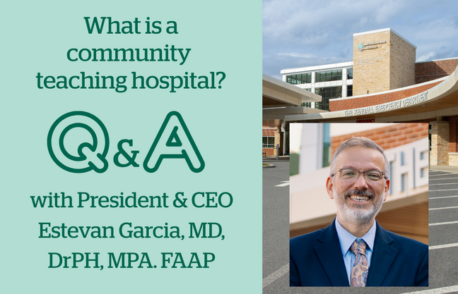 What does it mean to be a community teaching hospital? Q&A with Estevan Garcia, President & CEO